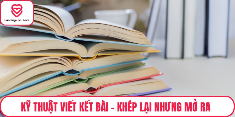 Kỹ Thuật Viết Kết Bài - Khép Lại Nhưng Mở Ra Dư Âm Văn Học
