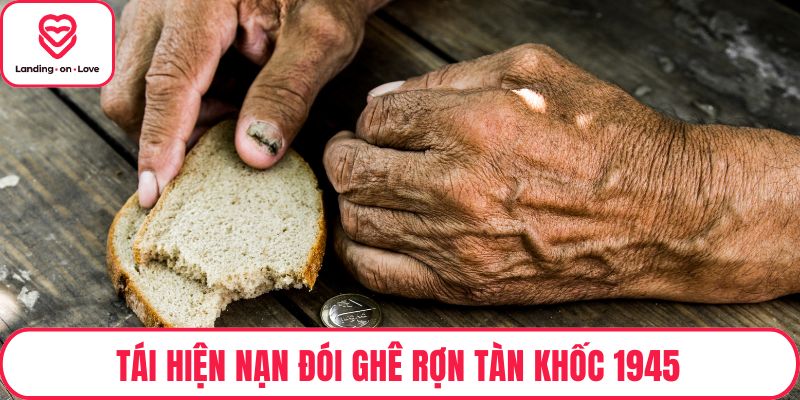 Tái hiện nạn đói ghê rợn tàn khốc 1945