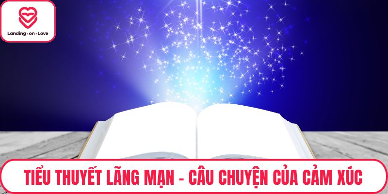Tiểu Thuyết Lãng Mạn – Câu Chuyện Của Cảm Xúc Và Tình Yêu